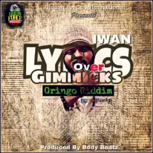 IWAN - Lyrics Over Gimmicks (Gringo Riddim)